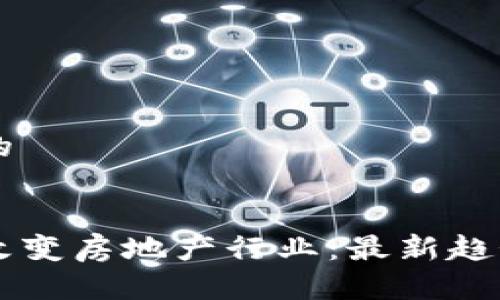 思考一个且的


区块链如何改变房地产行业：最新趋势与未来展望