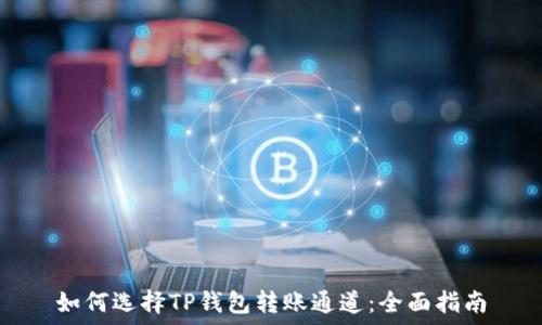   
如何选择TP钱包转账通道：全面指南