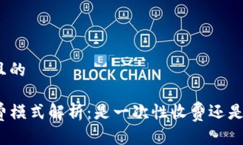 思考一个且的

TP钱包收费模式解析：是一次性收费还是按次计费？