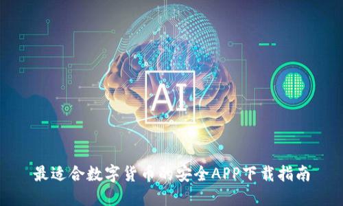 最适合数字货币的安全APP下载指南
